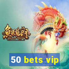 50 bets vip